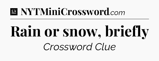 Rain or snow, briefly - LA Times Crossword