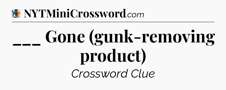 ___ Gone (gunk-removing product) Crossword Clue