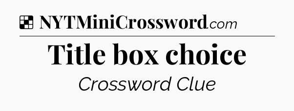 Solution: Title box choice - NYT Crossword