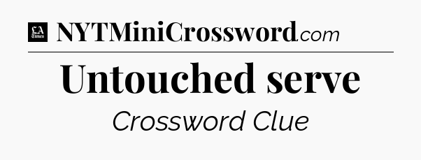 Untouched serve - LA Times Crossword