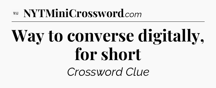 Way to converse digitally, for short - WSJ Crossword