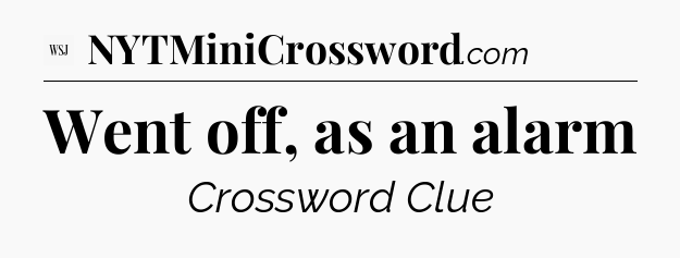 Went off, as an alarm - WSJ Crossword