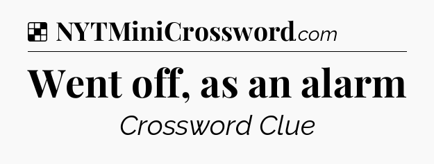 Solution: Went off, as an alarm - NYT Crossword