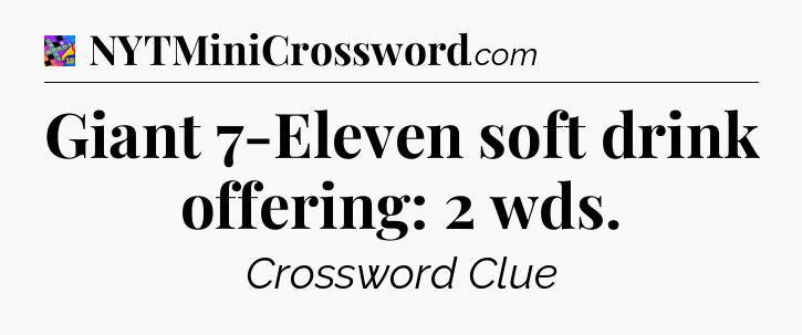 Giant 7-Eleven soft drink offering: 2 wds Crossword Clue