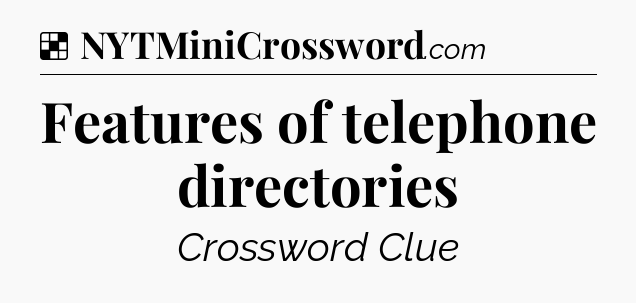 Solution: Features of telephone directories - NYT Crossword