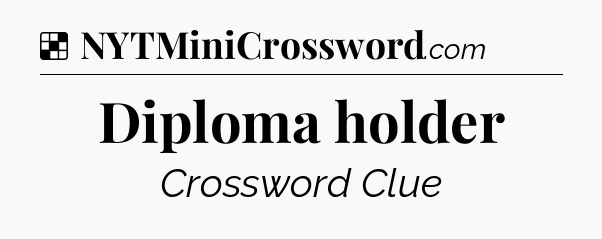 Solution: Diploma holder - NYT Crossword