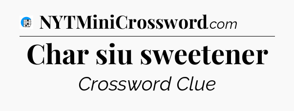 Char siu sweetener Crossword Clue