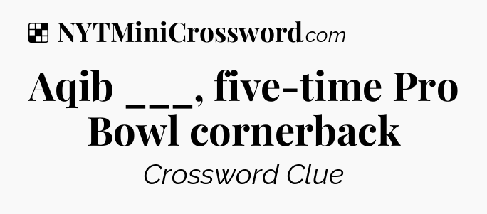 Solution: Aqib ___, five-time Pro Bowl cornerback - NYT Crossword
