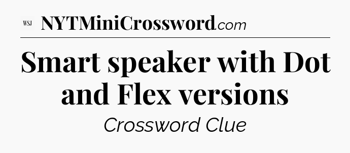 Smart speaker with Dot and Flex versions - WSJ Crossword