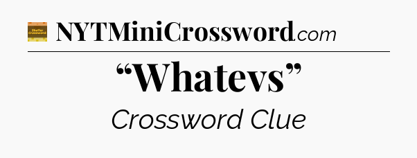 “Whatevs” - Eugene Sheffer Crossword