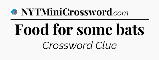 Food for some bats Crossword Clue