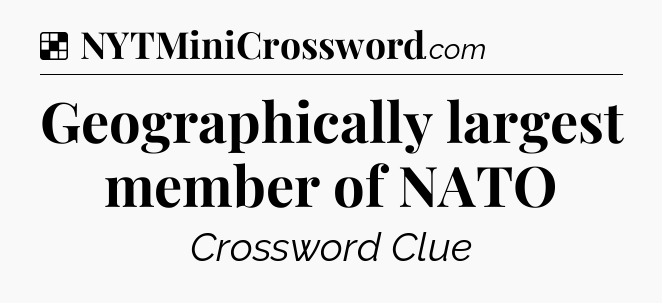 Solution: Geographically largest member of NATO - NYT Crossword