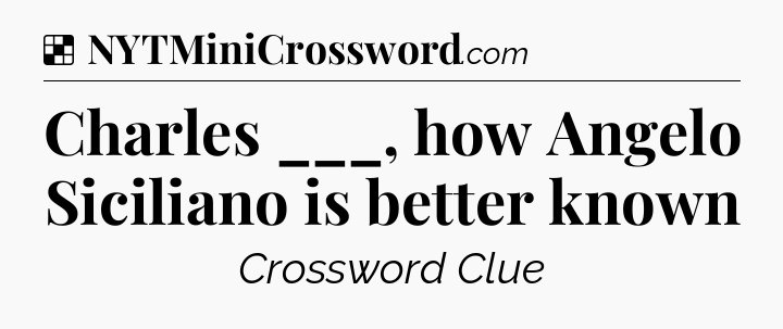 Solution: Charles ___, how Angelo Siciliano is better known - NYT Crossword