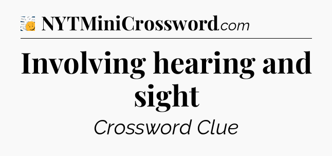 Involving hearing and sight - 7 Little Words