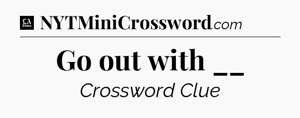 Go out with __ - LA Times Crossword