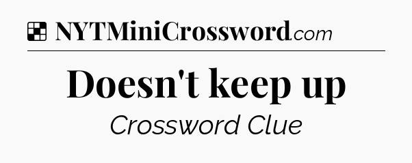 Solution: Doesn't keep up - NYT Crossword
