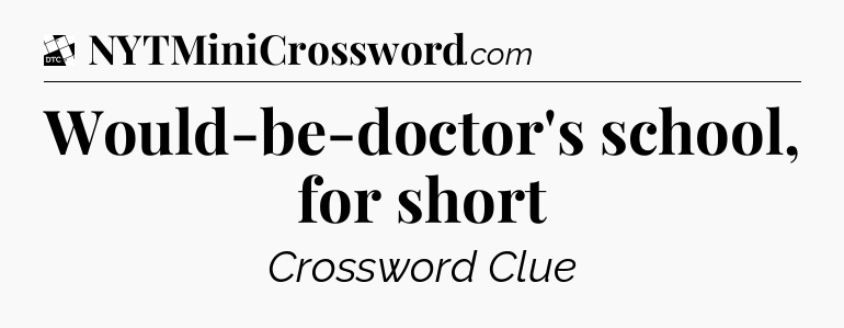 Would-be-doctor's school, for short - Daily Themed Classic Crossword