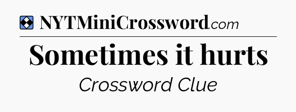 Solution: Sometimes it hurts - NYT Mini Crossword