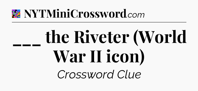 ___ the Riveter (World War II icon) Crossword Clue