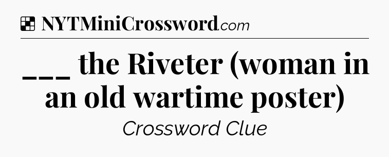Solution: ___ the Riveter (woman in an old wartime poster) - NYT Crossword
