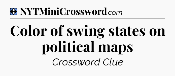 Solution: Color of swing states on political maps - NYT Mini Crossword