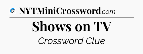 Shows on TV Crossword Clue