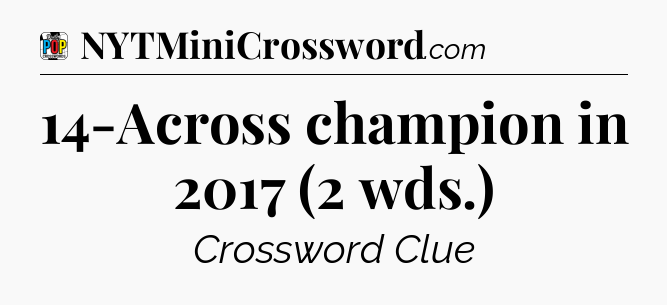 14-Across champion in 2017 (2 wds.) Crossword Clue