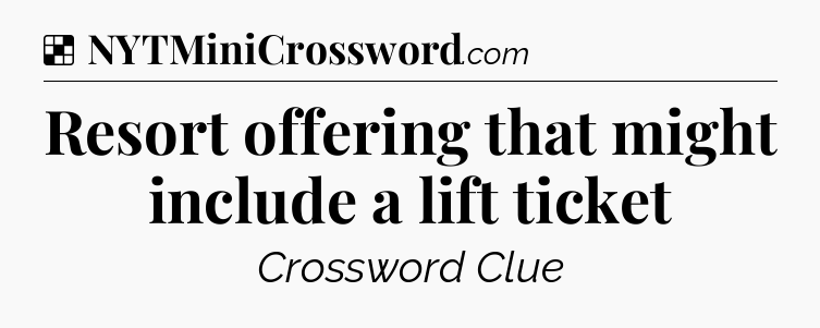 Solution: Resort offering that might include a lift ticket - NYT Crossword