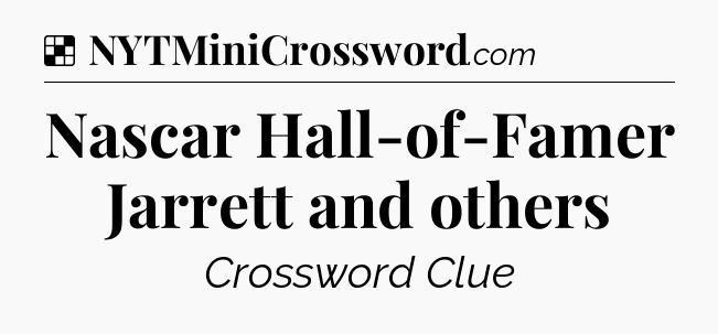 Solution: Nascar Hall-of-Famer Jarrett and others - NYT Crossword