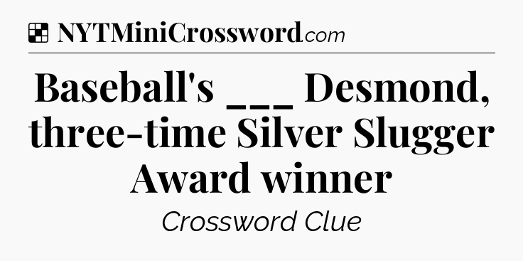 Solution: Baseball's ___ Desmond, three-time Silver Slugger Award winner - NYT Crossword