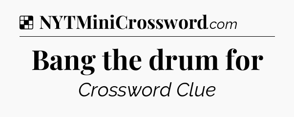 Solution: Bang the drum for - NYT Crossword