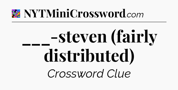 ___-steven (fairly distributed) Crossword Clue