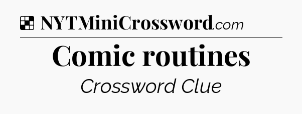 Solution: Comic routines - NYT Crossword