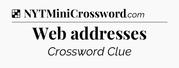 Solution: Web addresses - NYT Crossword