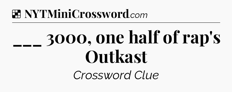Solution: ___ 3000, one half of rap's Outkast - NYT Crossword