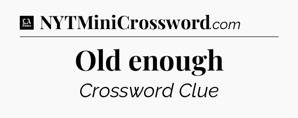 Old enough - LA Times Crossword