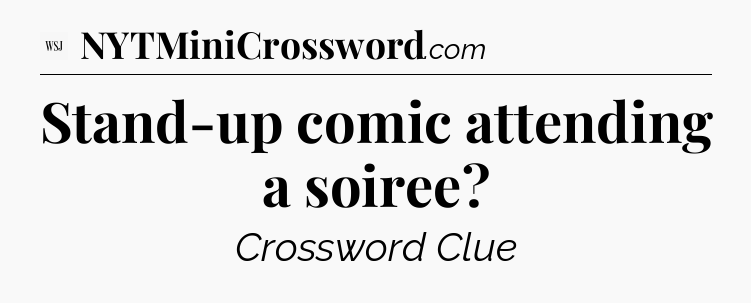 Stand-up comic attending a soiree - WSJ Crossword