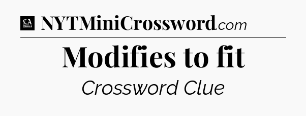 Modifies to fit - LA Times Crossword