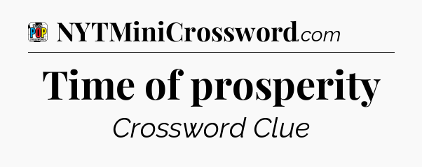 Time of prosperity Crossword Clue