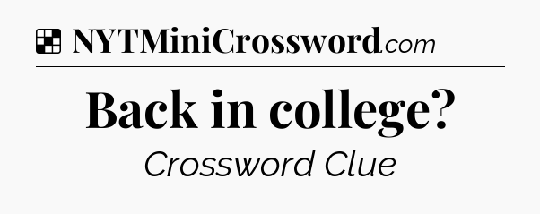 Solution: Back in college - NYT Crossword