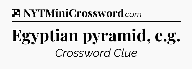 Solution: Egyptian pyramid, e.g - NYT Crossword