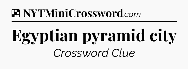 Solution: Egyptian pyramid city - NYT Crossword