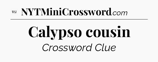 Calypso cousin - WSJ Crossword