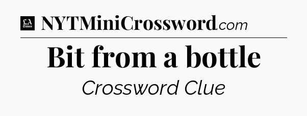 Bit from a bottle - LA Times Crossword
