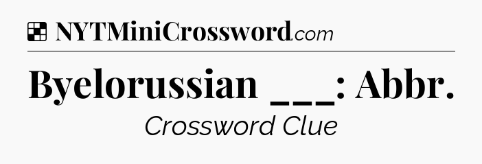 Solution: Byelorussian ___: Abbr - NYT Crossword
