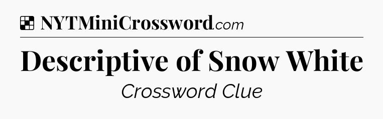 Solution: Descriptive of Snow White - NYT Crossword