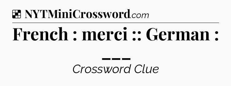 Solution: French : merci :: German : ___ - NYT Crossword