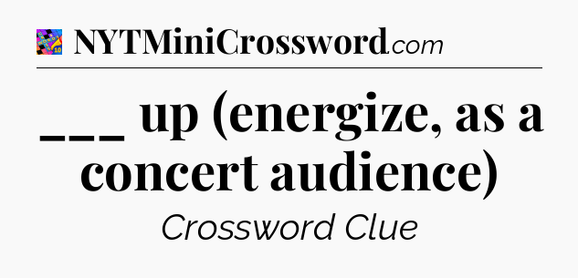 ___ up (energize, as a concert audience) Crossword Clue