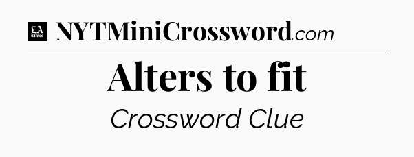Alters to fit - LA Times Crossword