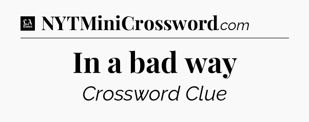 In a bad way - LA Times Crossword